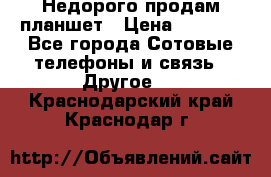 Недорого продам планшет › Цена ­ 9 500 - Все города Сотовые телефоны и связь » Другое   . Краснодарский край,Краснодар г.